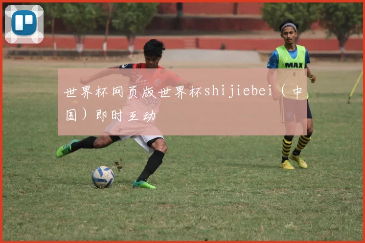 世界杯网页版世界杯shijiebei（中国）即时互动