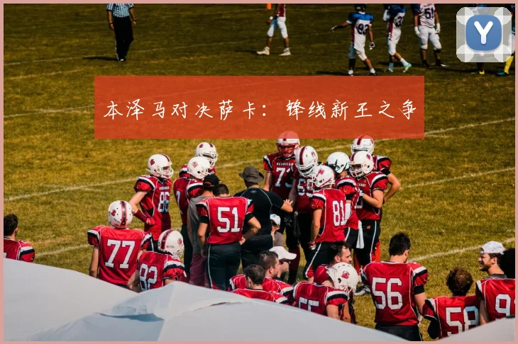 本泽马对决萨卡：锋线新王之争