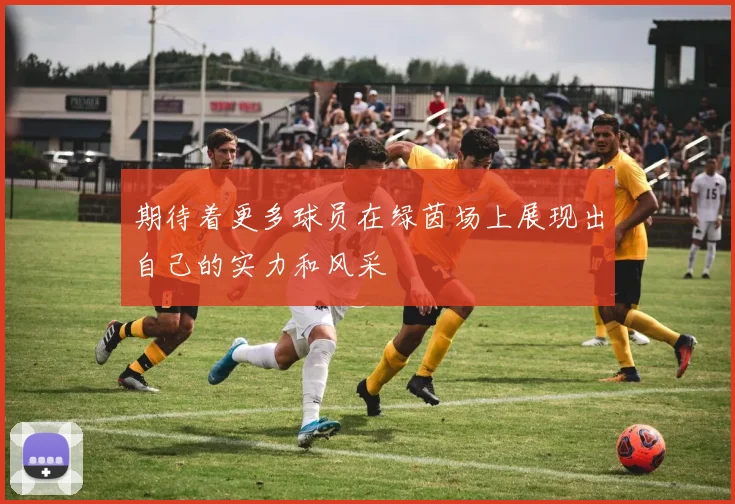 期待着更多球员在绿茵场上展现出自己的实力和风采