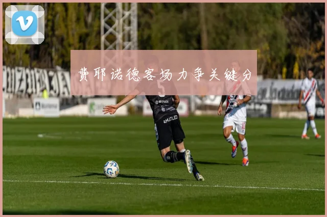 费耶诺德客场力争关键分
