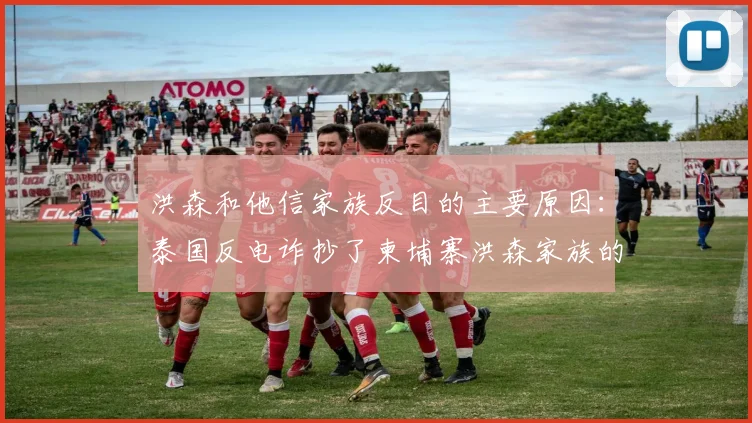 洪森和他信家族反目的主要原因：泰国反电诈抄了柬埔寨洪森家族的根基