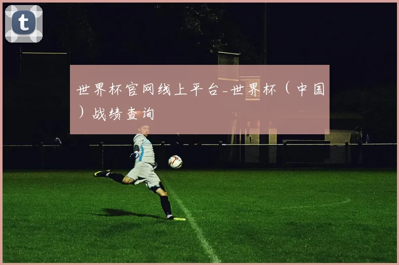 世界杯官网线上平台_世界杯（中国）战绩查询