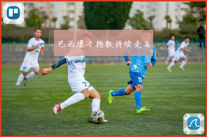 巴西爆冷指数持续走高