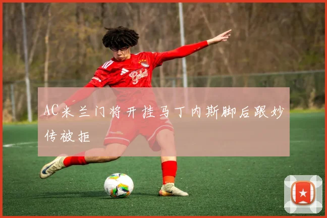 AC米兰门将开挂马丁内斯脚后跟妙传被拒