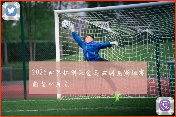 2026世界杯刚果金乌兹别克斯坦赛前盘口看点