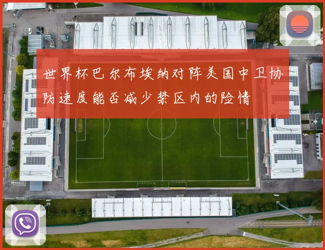 世界杯巴尔布埃纳对阵美国中卫协防速度能否减少禁区内的险情