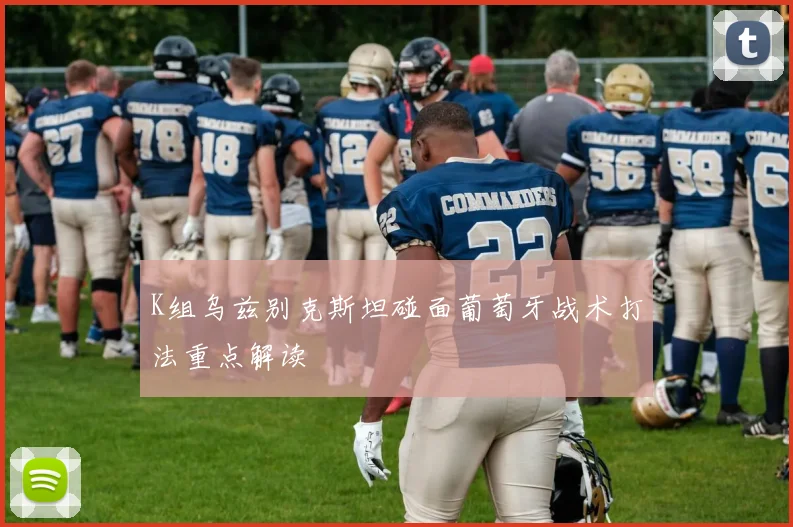 K组乌兹别克斯坦碰面葡萄牙战术打法重点解读