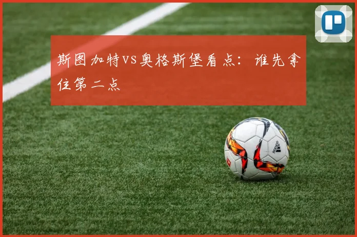 斯图加特vs奥格斯堡看点：谁先拿住第二点