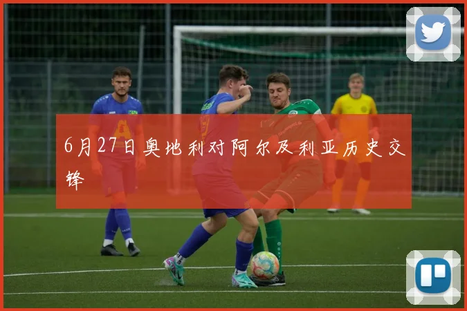 6月27日奥地利对阿尔及利亚历史交锋