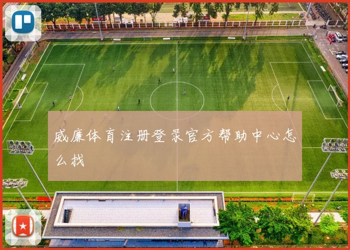 威廉体育注册登录官方帮助中心怎么找