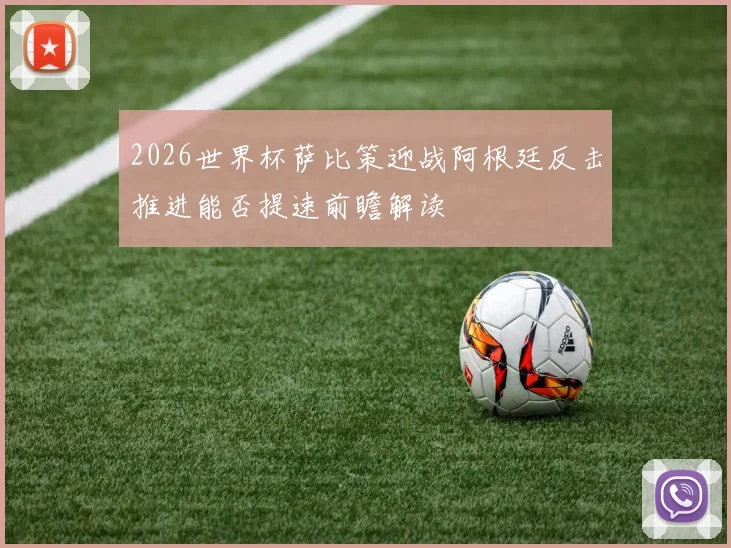 2026世界杯萨比策迎战阿根廷反击推进能否提速前瞻解读