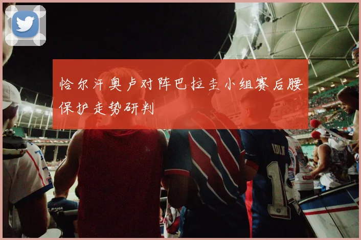 恰尔汗奥卢对阵巴拉圭小组赛后腰保护走势研判